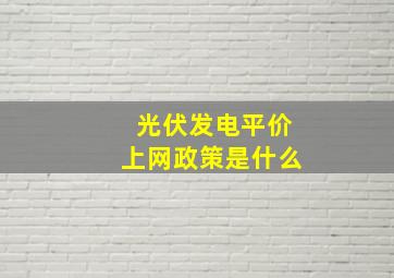 光伏发电平价上网政策是什么