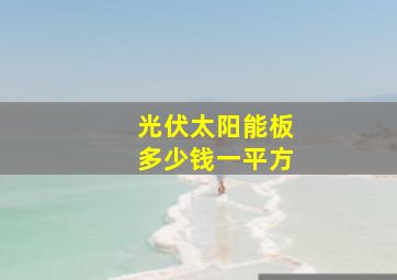 光伏太阳能板多少钱一平方