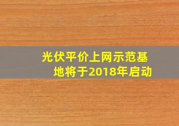 光伏平价上网示范基地将于2018年启动