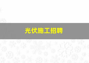 光伏施工招聘