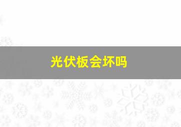 光伏板会坏吗