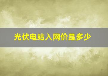 光伏电站入网价是多少