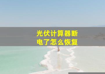 光伏计算器断电了怎么恢复