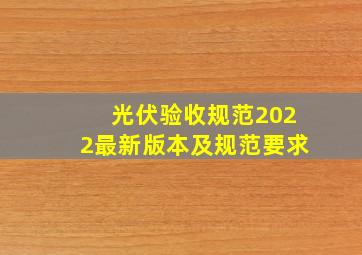 光伏验收规范2022最新版本及规范要求