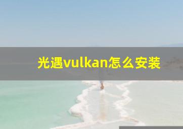 光遇vulkan怎么安装