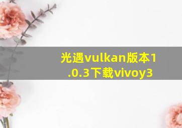 光遇vulkan版本1.0.3下载vivoy3