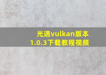 光遇vulkan版本1.0.3下载教程视频