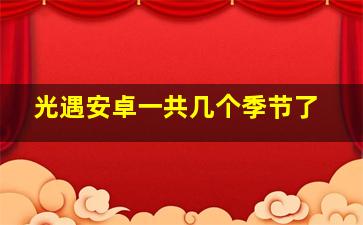 光遇安卓一共几个季节了