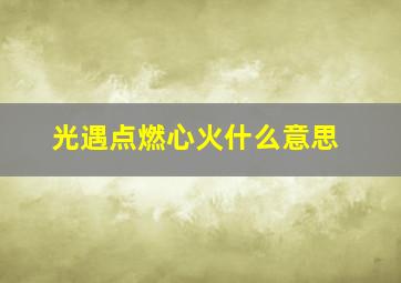 光遇点燃心火什么意思