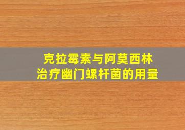 克拉霉素与阿莫西林治疗幽门螺杆菌的用量