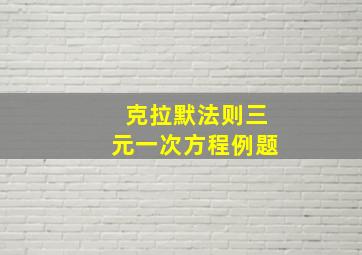 克拉默法则三元一次方程例题