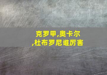 克罗甲,奥卡尔,杜布罗尼谁厉害