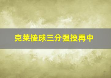 克莱接球三分强投再中