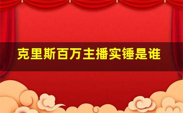 克里斯百万主播实锤是谁