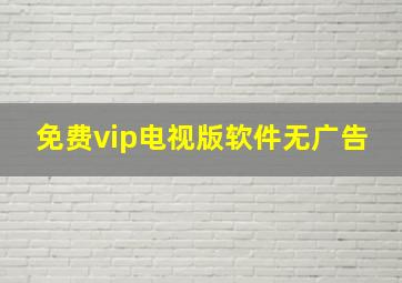 免费vip电视版软件无广告