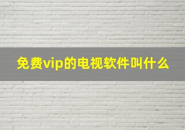 免费vip的电视软件叫什么