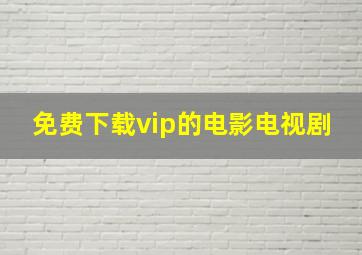 免费下载vip的电影电视剧