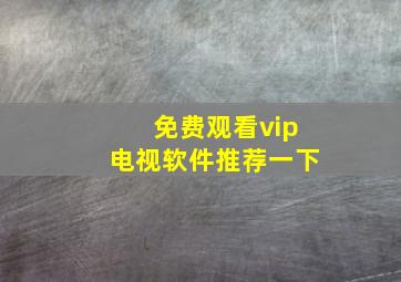 免费观看vip电视软件推荐一下