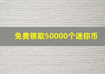 免费领取50000个迷你币