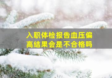 入职体检报告血压偏高结果会是不合格吗