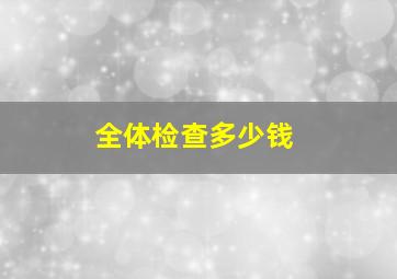 全体检查多少钱