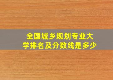 全国城乡规划专业大学排名及分数线是多少