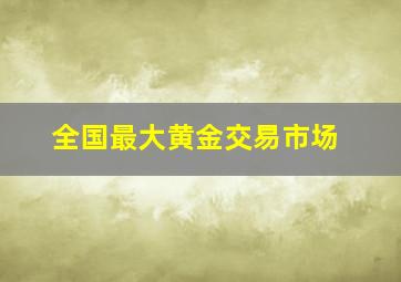 全国最大黄金交易市场