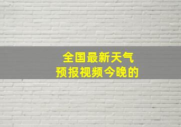 全国最新天气预报视频今晚的