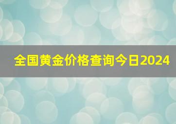 全国黄金价格查询今日2024