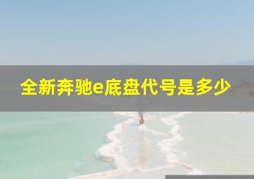 全新奔驰e底盘代号是多少