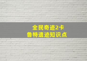 全民奇迹2卡鲁特遗迹知识点