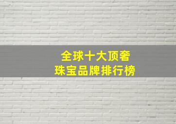 全球十大顶奢珠宝品牌排行榜