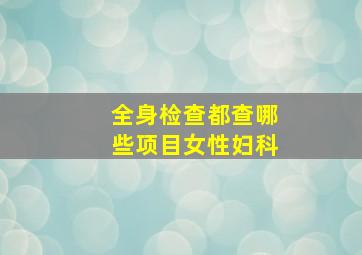 全身检查都查哪些项目女性妇科