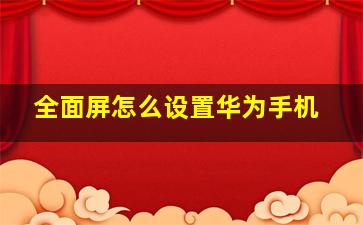 全面屏怎么设置华为手机