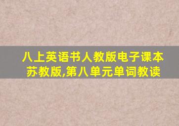 八上英语书人教版电子课本苏教版,第八单元单词教读