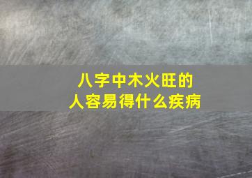 八字中木火旺的人容易得什么疾病