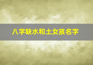 八字缺水和土女孩名字