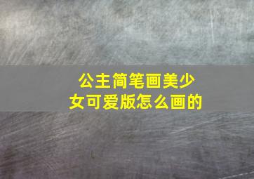 公主简笔画美少女可爱版怎么画的