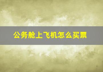 公务舱上飞机怎么买票