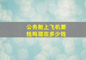 公务舱上飞机要钱吗现在多少钱