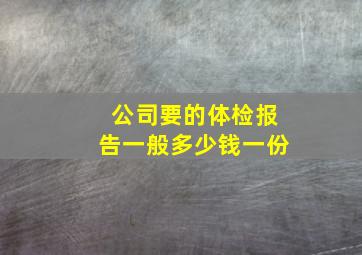 公司要的体检报告一般多少钱一份