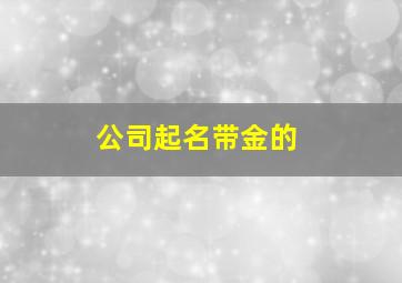 公司起名带金的