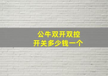 公牛双开双控开关多少钱一个