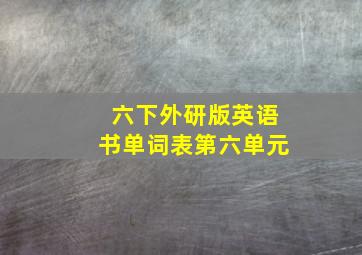 六下外研版英语书单词表第六单元