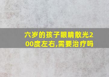 六岁的孩子眼睛散光200度左右,需要治疗吗