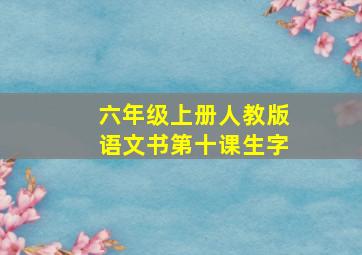 六年级上册人教版语文书第十课生字