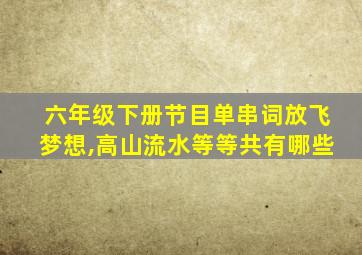 六年级下册节目单串词放飞梦想,高山流水等等共有哪些