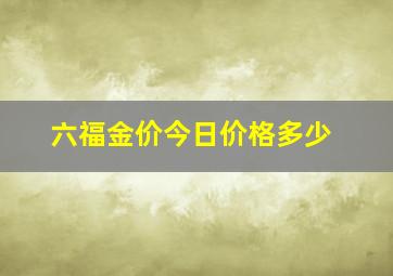 六福金价今日价格多少