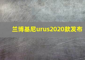 兰博基尼urus2020款发布