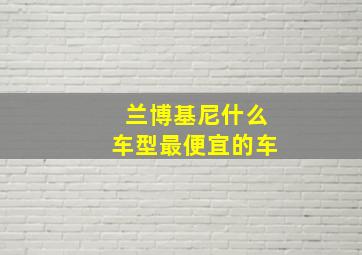 兰博基尼什么车型最便宜的车